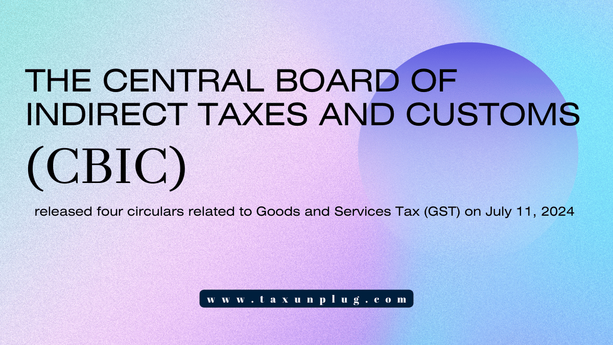 The Central Board of Indirect Taxes and Customs (CBIC) released four circulars