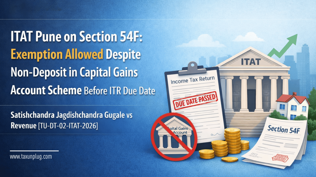 ITAT Pune allows Section 54F exemption even without depositing capital gains in CGAS before the ITR due date in Gugale vs Revenue case.