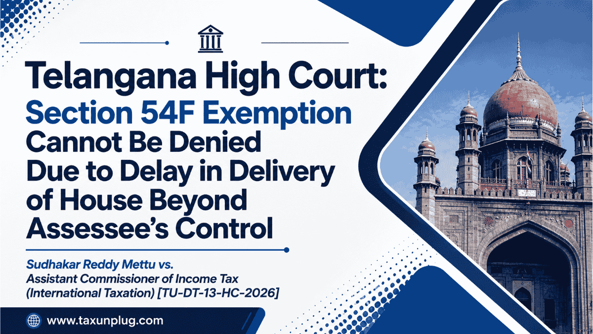 Telangana High Court: Section 54F Exemption Cannot Be Denied Due to Delay in Delivery of House Beyond Assessee’s Control